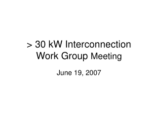 &gt; 30 kW Interconnection Work Group Meeting