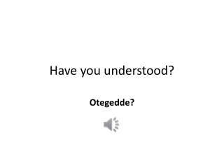 Have you understood?