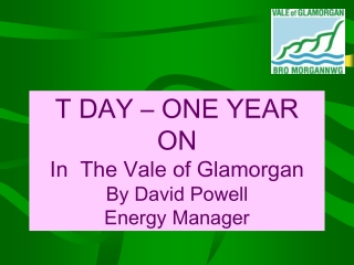 T DAY – ONE YEAR ON In The Vale of Glamorgan By David Powell Energy Manager