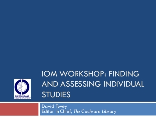 IOM workshop: finding and assessing individual studies