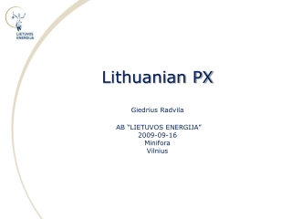 Lithuanian PX Giedrius Radvila AB “ L IETUVOS ENERGIJA ” 200 9 -09-16 Minifora Vilnius