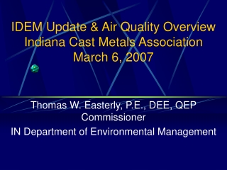 IDEM Update &amp; Air Quality Overview Indiana Cast Metals Association March 6, 2007