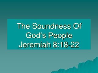 The Soundness Of God’s People Jeremiah 8:18-22