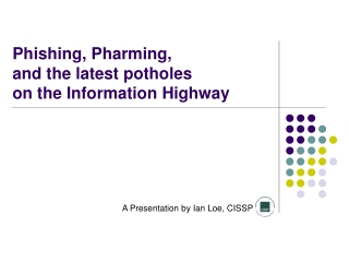 Phishing, Pharming, and the latest potholes on the Information Highway