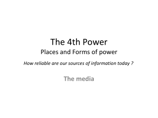 The 4th Power Places and Forms of power How reliable are our sources of information today ?