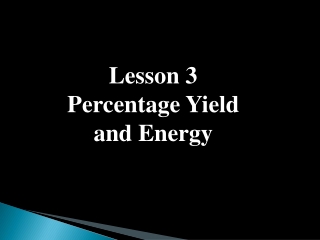 Lesson 3 Percentage Yield and Energy