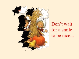 Don’t wait for a smile to be nice...