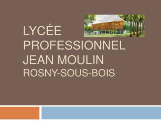 LYCÉE PROFESSIONNEL JEAN MOULIN ROSNY-SOUS-BOIS