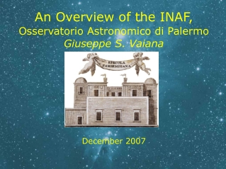 An Overview of the INAF, Osservatorio Astronomico di Palermo Giuseppe S. Vaiana December 2007