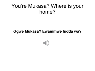 You’re Mukasa? Where is your home?