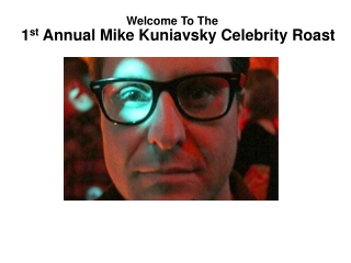 1 st Annual Mike Kuniavsky Celebrity Roast