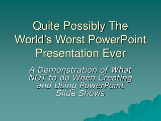 Quite Possibly The World’s Worst PowerPoint Presentation Ever