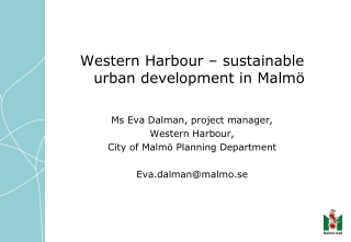 Western Harbour – sustainable urban development in Malmö Ms Eva Dalman, project manager ,