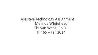 Assistive Technology Assignment 	Melinda Whitehead 	Shuyan Wang, Ph.D.  	IT 465 – Fall 2014