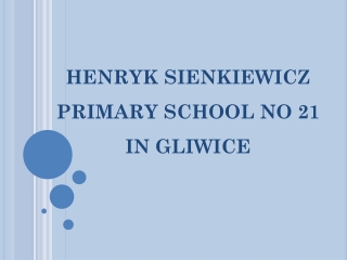 HENRYK SIENKIEWICZ PRIMARY SCHOOL NO 21 IN GLIWICE