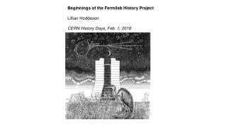 Beginnings of the Fermilab History Project Lillian Hoddeson CERN History Days, Feb. 1, 2018