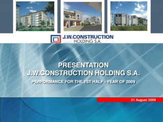 PRESENTATION J.W.CONSTRUCTION HOLDING S.A. PERFORMANCE FOR THE 1ST HALF - YEAR OF 200 9