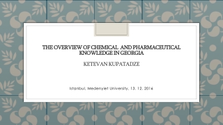The Overview of Chemical and Pharmaceutical knowledge in Georgia Ketevan Kupatadze
