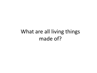 What are all living things made of?