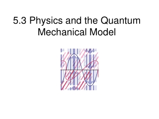 5.3 Physics and the Quantum Mechanical Model