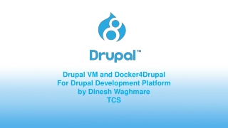 Drupal VM and Docker4Drupal For Drupal Development Platform by Dinesh Waghmare TCS