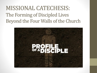 MISSIONAL CATECHESIS: The Forming of Discipled Lives Beyond the Four Walls of the Church