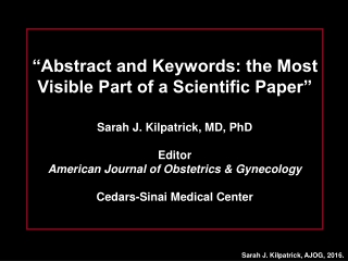 “Abstract and Keywords: the Most Visible Part of a Scientific Paper” Sarah J. Kilpatrick, MD, PhD