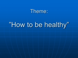 Theme: ”How to be healthy”