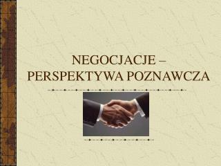 NEGOCJACJE – PERSPEKTYWA POZNAWCZA