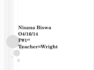 Nisana Biswa O4/16/14 P#1 st Teacher=Wright