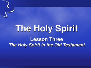 The Holy Spirit Lesson Three The Holy Spirit in the Old Testament