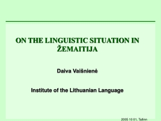 ON THE LINGUISTIC SITUATION IN ŽEMAITIJA Daiva Vaišnienė Institute of the Lithuanian Language