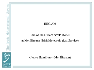 HIRLAM Use of the Hirlam NWP Model at Met Éireann (Irish Meteorological Service)