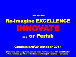 Tom Peters’ Re-Imagine EXCELLENCE INNOVATE … or Perish Guadalajara/29 October 2014