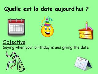 Objective : Saying when your birthday is and giving the date