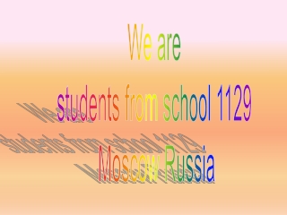 We are students from school 1129 Moscow Russia