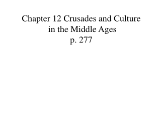 Chapter 12 Crusades and Culture in the Middle Ages p. 277