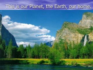 This is our Planet, the Earth, our home.