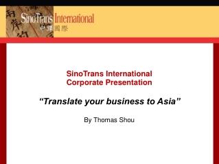 SinoTrans International Corporate Presentation “Translate your business to Asia” By Thomas Shou