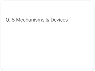 Q. 8 Mechanisms &amp; Devices