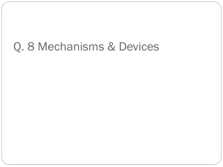 Q. 8 Mechanisms &amp; Devices