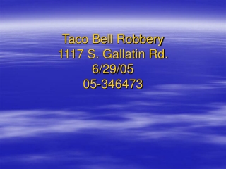 Taco Bell Robbery 1117 S. Gallatin Rd. 6/29/05 05-346473