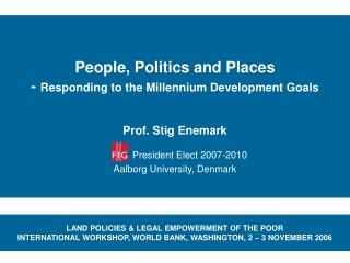 People, Politics and Places - Responding to the Millennium Development Goals Prof. Stig Enemark