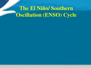 The El Niño/ Southern Oscillation (ENSO) Cycle