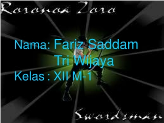 Nama: Fariz Saddam 		 Tri Wijaya Kelas	: XII M-1