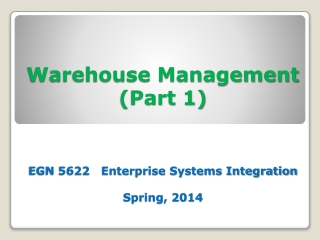 Warehouse Management (Part 1) EGN 5622 Enterprise Systems Integration Spring, 2014