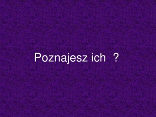 Poznajesz ich ?