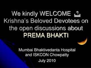 We kindly WELCOME  Krishna’s Beloved Devotees on the open discussions about PREMA BHAKTI