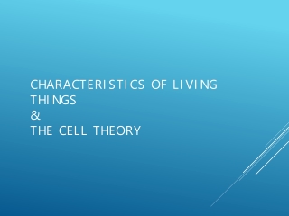 Characteristics of Living Things &amp; The Cell Theory