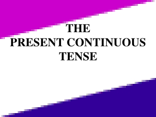 THE PRESENT CONTINUOUS TENSE